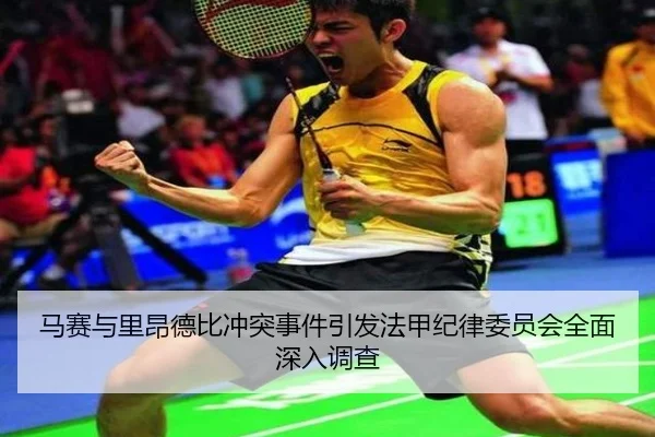 马赛与里昂德比冲突事件引发法甲纪律委员会全面深入调查